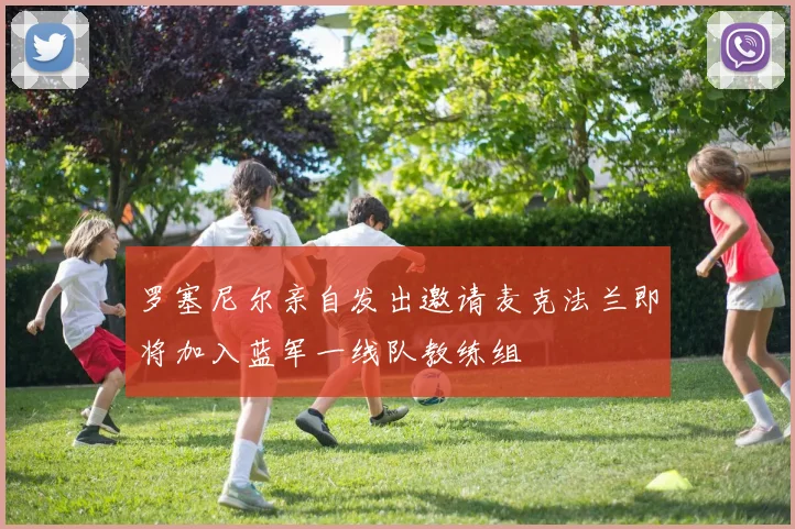 罗塞尼尔亲自发出邀请麦克法兰即将加入蓝军一线队教练组